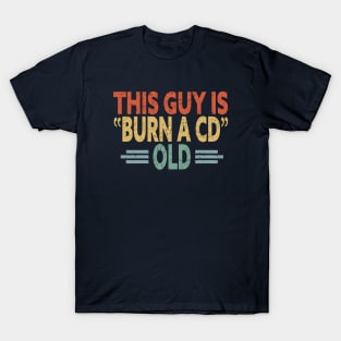 This Guy Is Burn A CD Old - Funny Vintage T-Shirt